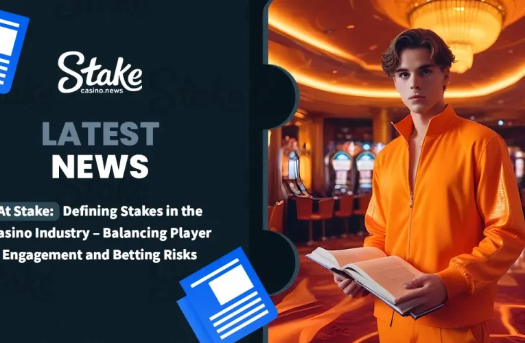 At Stake: Defining Stakes in the Casino Industry – Balancing Player Engagement and Betting Risks
