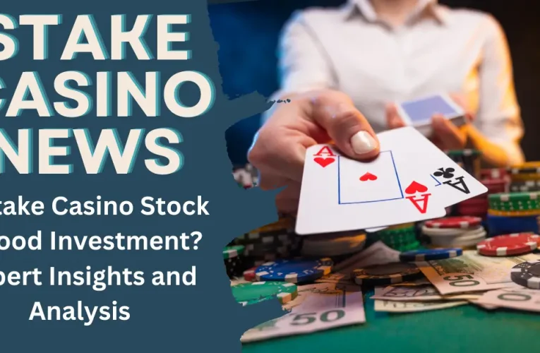 Is Stake Casino Stock a Good Investment? Expert Insights and Analysis