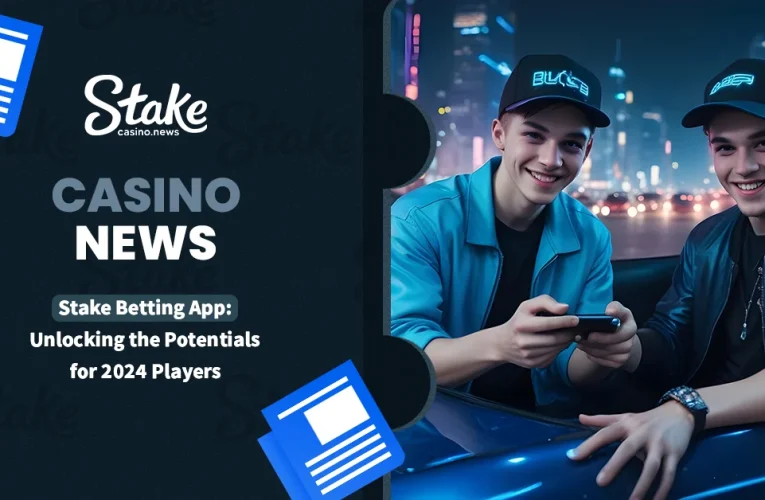 Stake Betting App: Unlocking the Potentials for 2024 Players