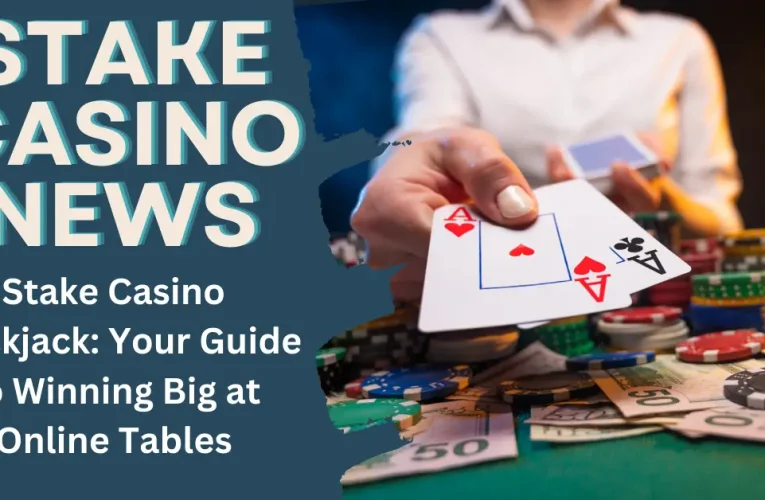 Stake Casino Blackjack: Your Guide to Winning Big at Online Tables