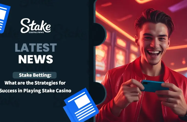 Stake Betting: What are the Strategies for Success in Playing Stake Casino